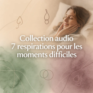 Collection audio 7 respirations pour les moments difficiles